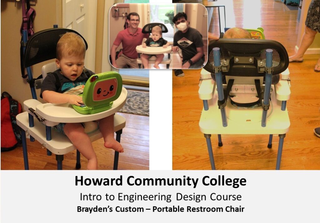 Photo collage from Howard Community College. Intro to Engineering Design Course. Brayden's Custom Portable Restroom Chair. Photo one: Brayden playing with a video device in his chair. Photo 2: Two engineers smiling with Brayden. Photo Three: Back of Brayden's portable restroom chair.