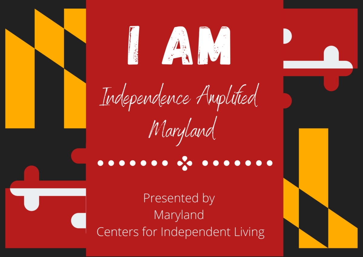 I AM. Independence Amplified Maryland. Presented by Maryland Centers for Independent Living.