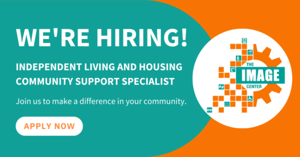 The image center is now hiring for an Independent Living and Housing Community Support Specialist. Join us to make a difference in your community.a