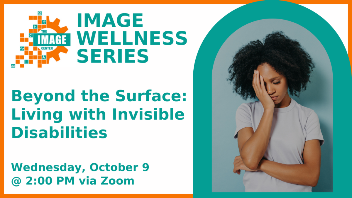 Graphic with image of woman with her hand to her forehead in distress. "IMAGE WELLNESS SERIES. Beyond the Surface: Living with Invisible Disabilities Wednesday, October 9 at 2:00 pm via Zoom."